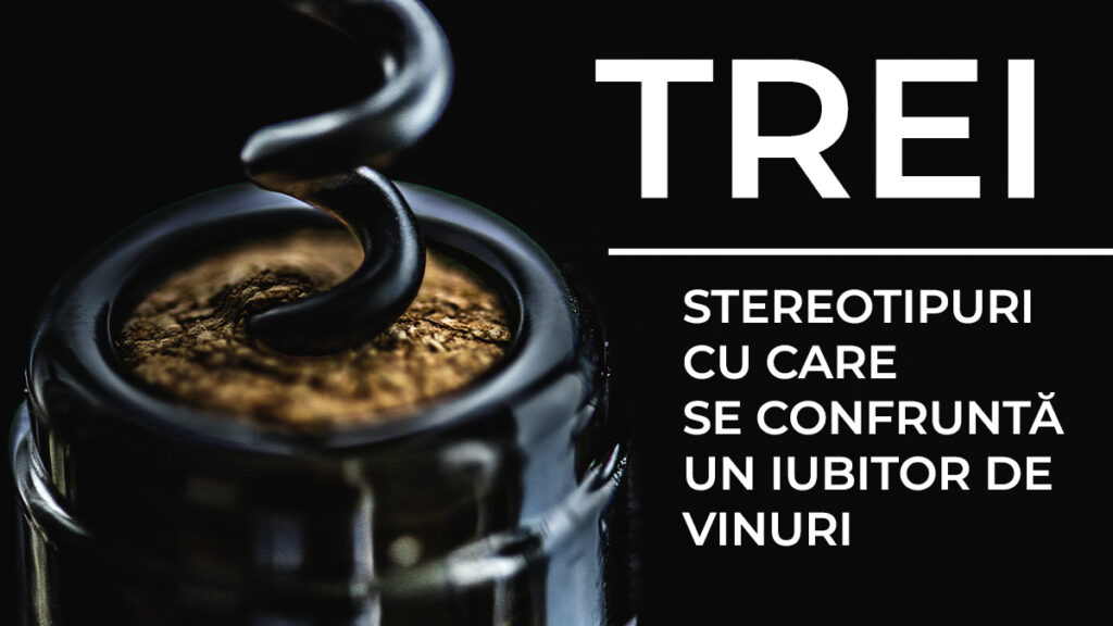 3 stereotipuri cu care se confrunta un iubitor de vinuri